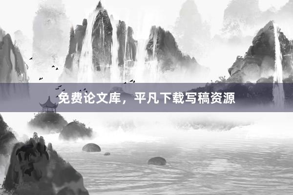免费论文库，平凡下载写稿资源